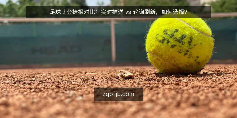 足球比分捷报对比:实时推送 vs 轮询刷新,如何选择? — 决策标准:先明确你的使用场景 配图