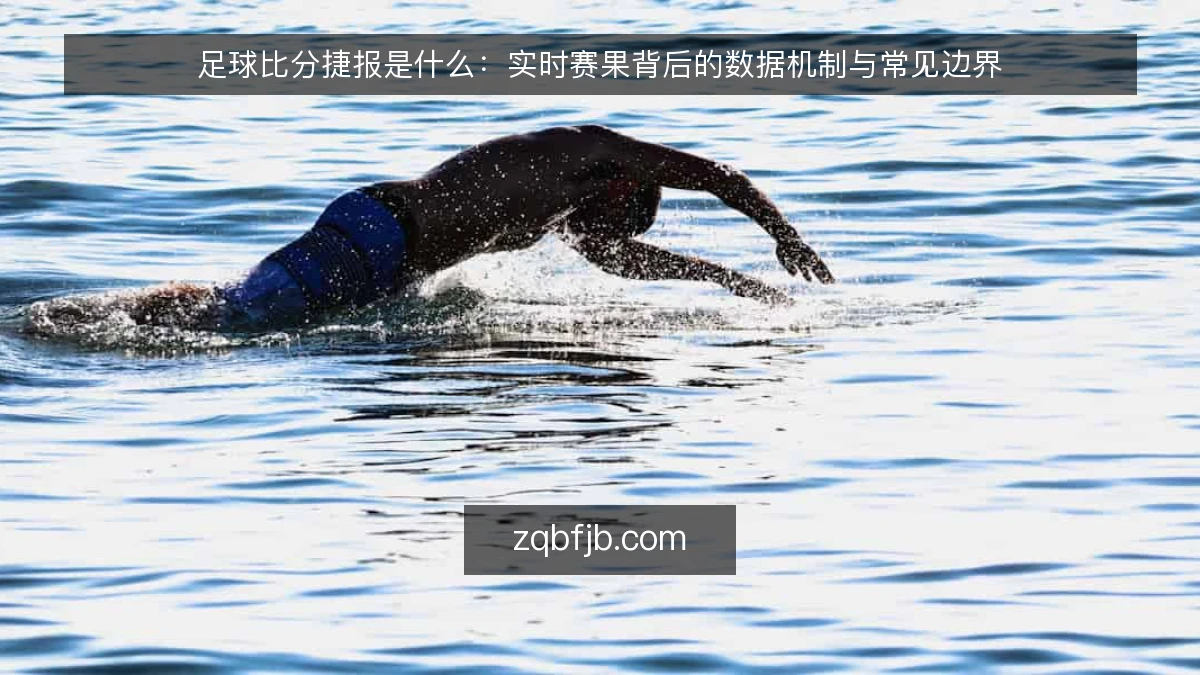 足球比分捷报是什么：实时赛果背后的数据机制与常见边界