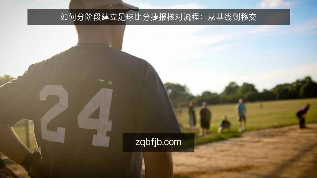 如何分阶段建立足球比分捷报核对流程:从基线到移交
