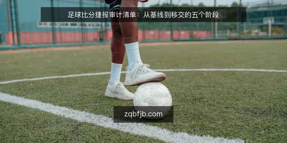 足球比分捷报审计清单:从基线到移交的五个阶段 — 先做基线:把当前足球比分捷报的使用现状盘清楚 配图