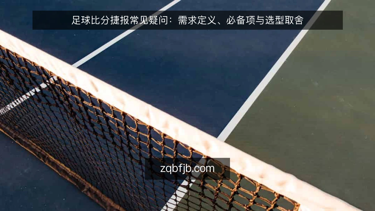 足球比分捷报常见疑问:需求定义、必备项与选型取舍